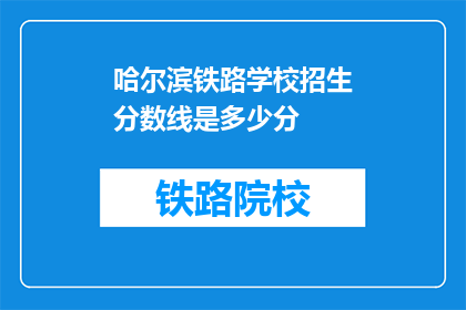 哈尔滨铁路学校招生分数线是多少分(哈尔滨铁路学校录取分数线是多少？)