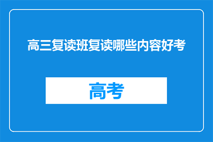 高三复读班复读哪些内容好考(高三复读班：哪些内容是提高成绩的关键？)
