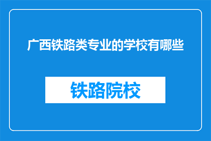 广西铁路类专业的学校有哪些(广西地区有哪些铁路相关专业的高等教育机构？)
