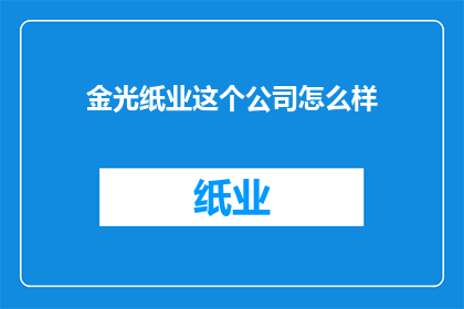 金光纸业这个公司怎么样(金光纸业公司表现如何？)