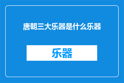 唐朝三大乐器是什么乐器(唐朝三大乐器是什么？)