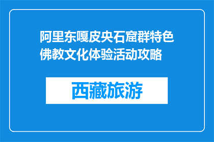 阿里东嘎皮央石窟群特色佛教文化体验活动攻略(探索阿里东嘎皮央石窟群：特色佛教文化体验活动指南)