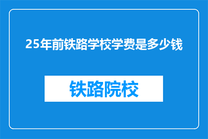 25年前铁路学校学费是多少钱(25年前，铁路学校学费是多少？)