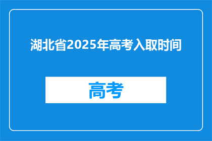 湖北省2025年高考入取时间(2025年湖北省高考录取时间是何时？)