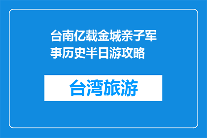 台南亿载金城亲子军事历史半日游攻略(台南亿载金城亲子军事历史半日游攻略疑问句长标题)