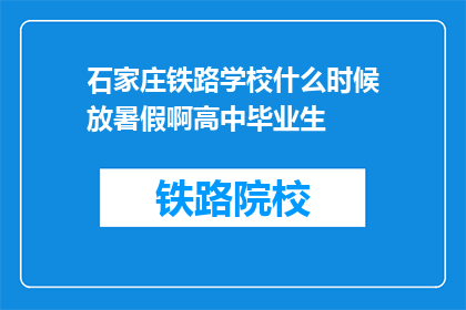 石家庄铁路学校什么时候放暑假啊高中毕业生(石家庄铁路学校何时放暑假？高中毕业生期待解答)