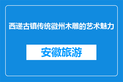 西递古镇传统徽州木雕的艺术魅力(徽州木雕艺术的魅力，西递古镇如何展现？)