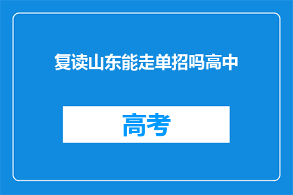 复读山东能走单招吗高中(山东高中生能否通过单独招生考试进入大学？)