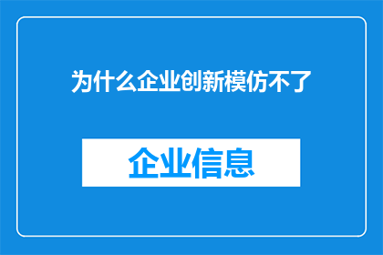为什么企业创新模仿不了(企业创新为何难以模仿？)