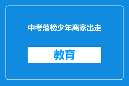 中考落榜少年离家出走(中考落榜少年离家出走，背后隐藏着怎样的故事？)