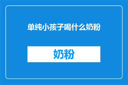单纯小孩子喝什么奶粉(孩子喝什么奶粉？)