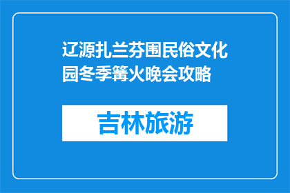 辽源扎兰芬围民俗文化园冬季篝火晚会攻略(辽源扎兰芬围民俗文化园冬季篝火晚会攻略：你准备好了吗？)