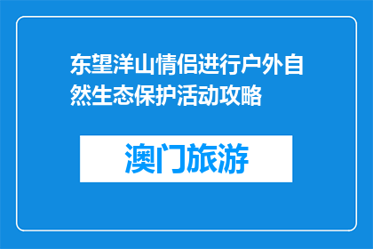 东望洋山情侣进行户外自然生态保护活动攻略(东望洋山情侣户外自然生态保护活动攻略能否改为疑问句形式？)