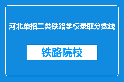 河北单招二类铁路学校录取分数线(河北单招二类铁路学校录取分数线是多少？)