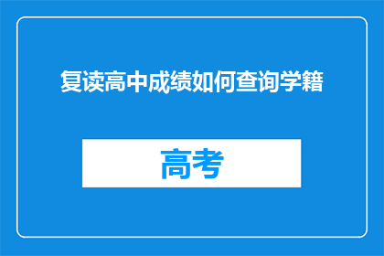 复读高中成绩如何查询学籍(如何查询复读生的高中学籍信息？)