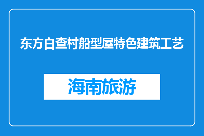 东方白查村船型屋特色建筑工艺(东方白查村船型屋特色建筑工艺是什么？)