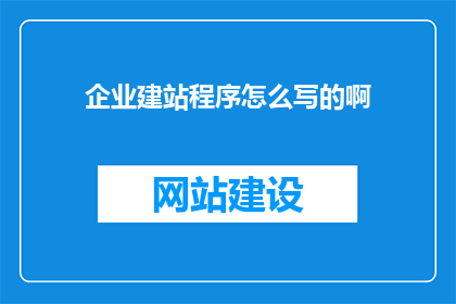 企业建站程序怎么写的啊(如何撰写企业建站程序？)
