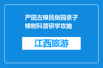 严田古樟民俗园亲子樟树科普研学攻略(严田古樟民俗园亲子科普研学攻略是什么？)