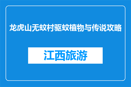 龙虎山无蚊村驱蚊植物与传说攻略(龙虎山无蚊村的驱蚊植物与传说是什么？)