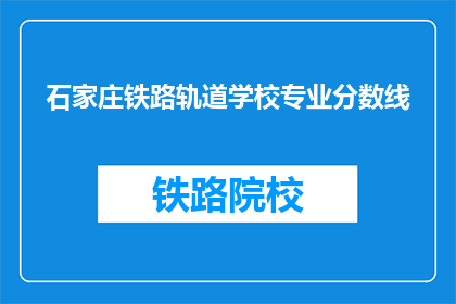 石家庄铁路轨道学校专业分数线(石家庄铁路轨道学校专业分数线是多少？)