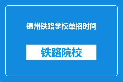 锦州铁路学校单招时间(锦州铁路学校单招时间是什么时候？)