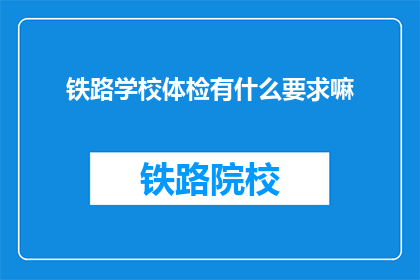 铁路学校体检有什么要求嘛(铁路学校体检有哪些要求？)