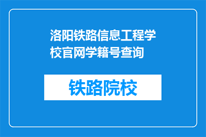 洛阳铁路信息工程学校官网学籍号查询(如何查询洛阳铁路信息工程学校的学籍号？)