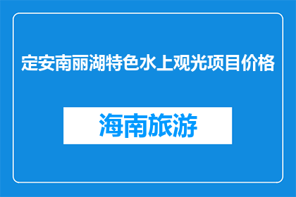 定安南丽湖特色水上观光项目价格(定安南丽湖特色水上观光项目价格是多少？)