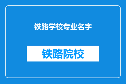 铁路学校专业名字(铁路学校专业名称能否扩展为疑问句类型的长标题？)