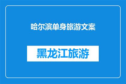 哈尔滨单身旅游文案(哈尔滨单身旅行：独自探索这座冰城，你准备好了吗？)