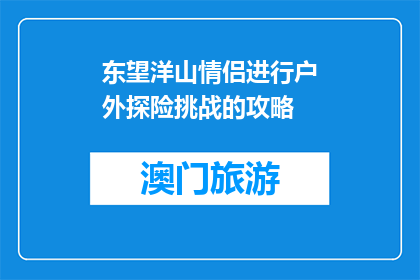 东望洋山情侣进行户外探险挑战的攻略(东望洋山情侣户外探险挑战，你准备好了吗？)