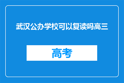 武汉公办学校可以复读吗高三(武汉公办学校是否提供高三复读服务？)