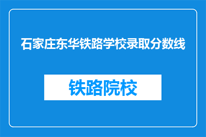 石家庄东华铁路学校录取分数线(石家庄东华铁路学校录取分数线是多少？)
