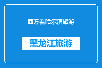 西方看哈尔滨旅游(西方游客如何看待哈尔滨的旅游魅力？)