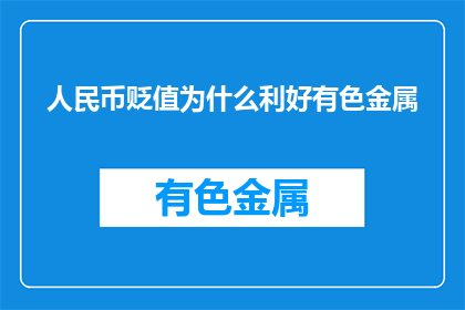 人民币贬值为什么利好有色金属(人民币贬值对有色金属行业有何积极影响？)