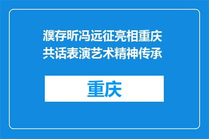 濮存昕冯远征亮相重庆 共话表演艺术精神传承