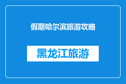 假期哈尔滨旅游攻略(哈尔滨假期旅游攻略：探索这座冰雪之城的绝佳方式是什么？)