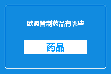 欧盟管制药品有哪些(欧盟管制药品的全貌：哪些药物受到严格监管？)