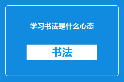 学习书法是什么心态(学习书法时，你的心态是怎样的？)