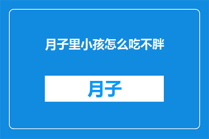 月子里小孩怎么吃不胖(月子期间如何喂养宝宝，避免体重增加过快？)