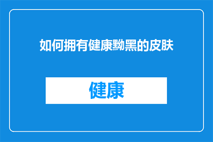 如何拥有健康黝黑的皮肤(如何拥有健康黝黑的皮肤？)