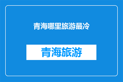 青海哪里旅游最冷(青海旅游冷不冷？探索这个神秘高原的极致寒冷体验)