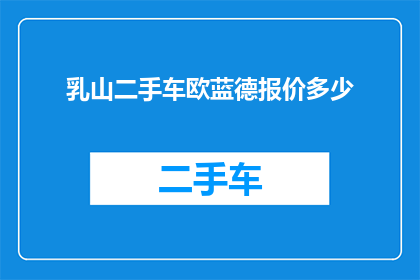 乳山二手车欧蓝德报价多少(乳山地区二手车市场欧蓝德报价情况如何？)