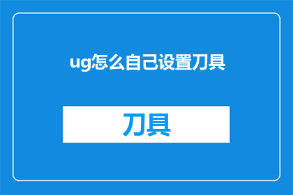 ug怎么自己设置刀具(如何自行设置UG软件中的刀具？)
