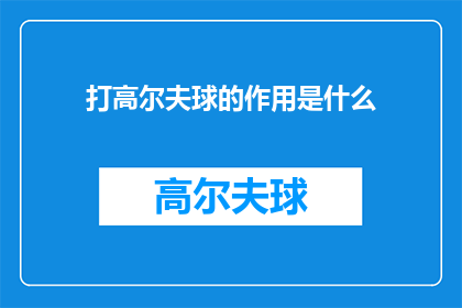 打高尔夫球的作用是什么(打高尔夫球究竟能带来哪些益处？)