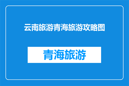 云南旅游青海旅游攻略图(探索云南与青海：旅游攻略图的奥秘)