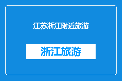 江苏浙江附近旅游(江苏浙江附近旅游，你探索过哪些迷人的景点？)