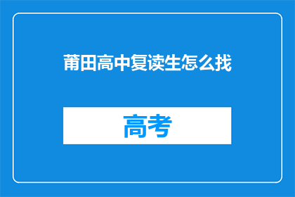 莆田高中复读生怎么找(如何为莆田高中的复读生寻找合适的学习资源？)