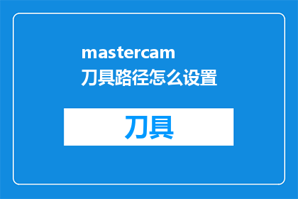 mastercam刀具路径怎么设置(如何精确设置Mastercam刀具路径以优化加工效率？)