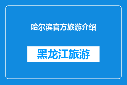 哈尔滨官方旅游介绍(哈尔滨：探索这座冰雪之城，是否值得一游？)